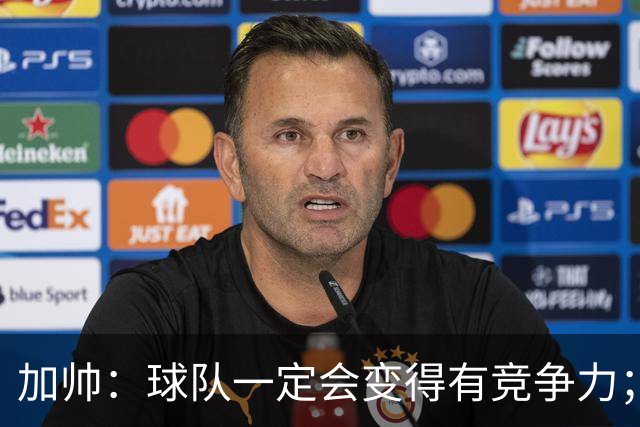 加帅：球队一定会变得有竞争力；卡斯特罗是笔非常好的引援